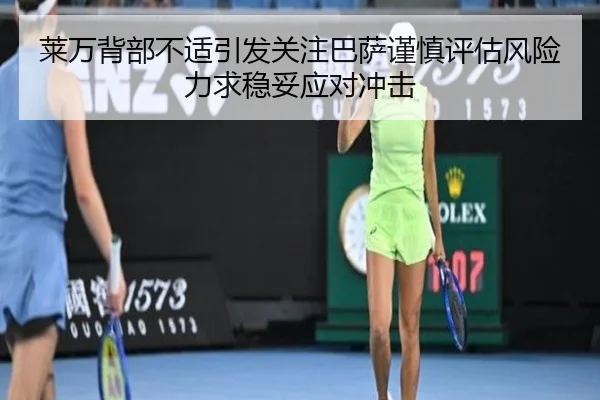 莱万背部不适引发关注巴萨谨慎评估风险力求稳妥应对冲击 - bet365