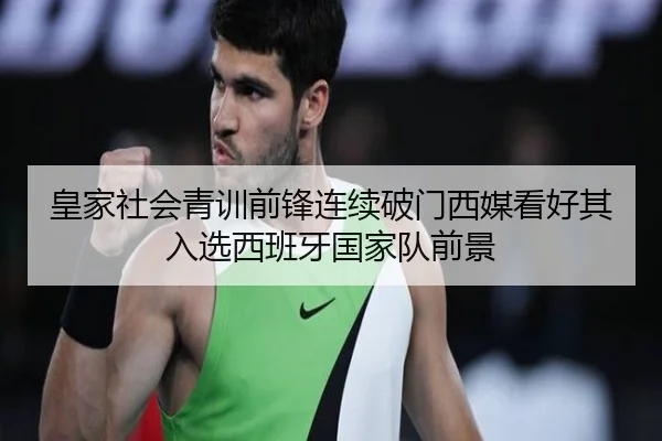 皇家社会青训前锋连续破门西媒看好其入选西班牙国家队前景 - bet365